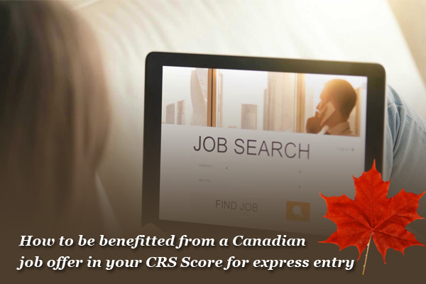 How to be benefitted from a Canadian job offer in your CRS Score for express entry