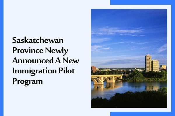 Saskatchewan Province Newly Announced A New Immigration Pilot Program