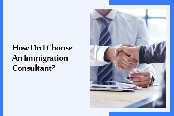 How Do I Choose An Immigration Consultant?
