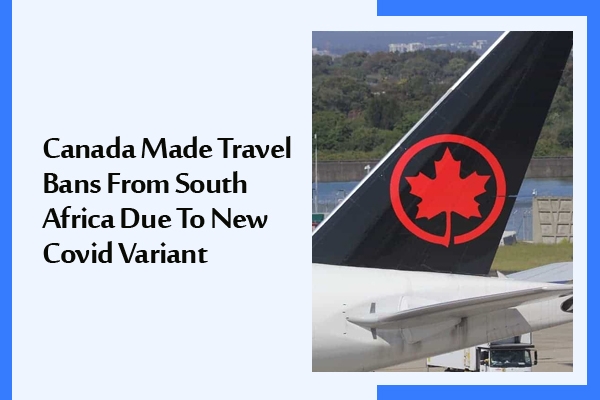 Canada Made Travel Bans From South Africa Due To New Covid Variant