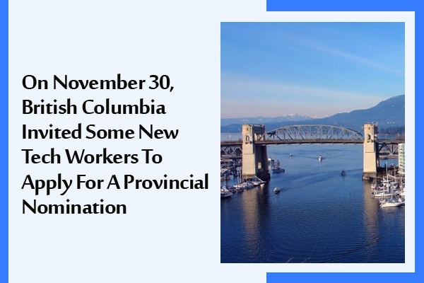 On November 30, British Columbia Invited Some New Tech Workers To Apply For A Provincial Nomination