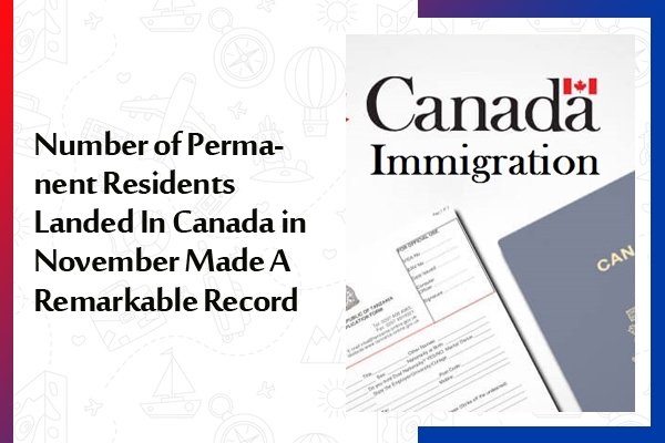 Number of Permanent Residents Landed In Canada in November Made A Remarkable Record