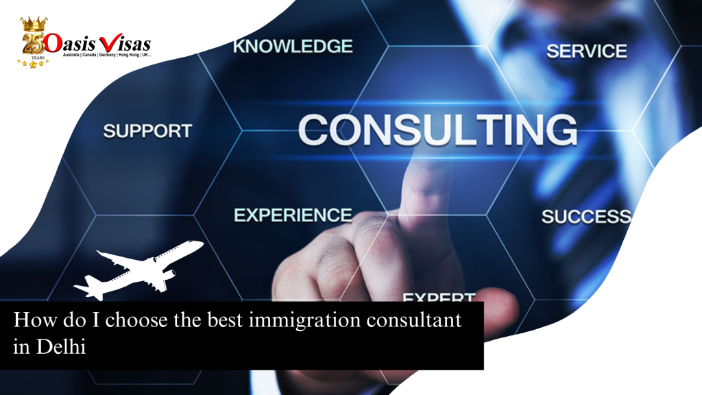 How do I choose the best immigration consultant in Delhi?