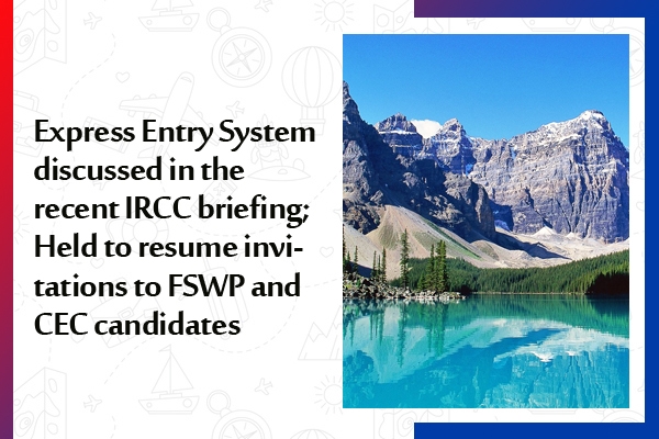 Express Entry System discussed in the recent IRCC briefing; Held to resume invitations to FSWP and CEC candidates
