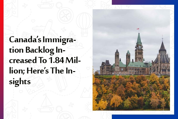Canada’s Immigration Backlog Increased To 1.84 Million; Here’s The Insights