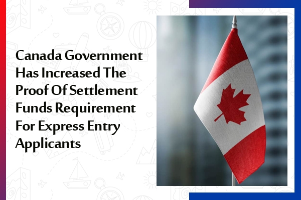 Canada Government Has Increased The Proof Of Settlement Funds Requirement For Express Entry Applicants