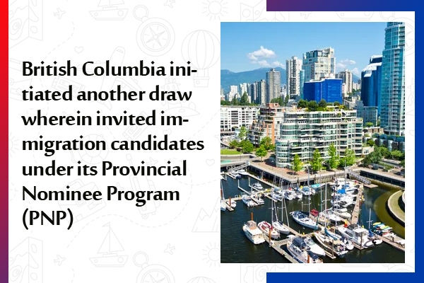 British Columbia initiated another draw wherein invited immigration candidates under its Provincial Nominee Program (PNP)