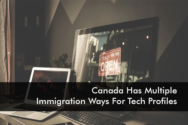 Canada Has Multiple Immigration Ways For Tech Profiles