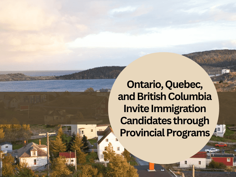 Ontario, Quebec, and British Columbia Invite Immigration Candidates through Provincial Programs