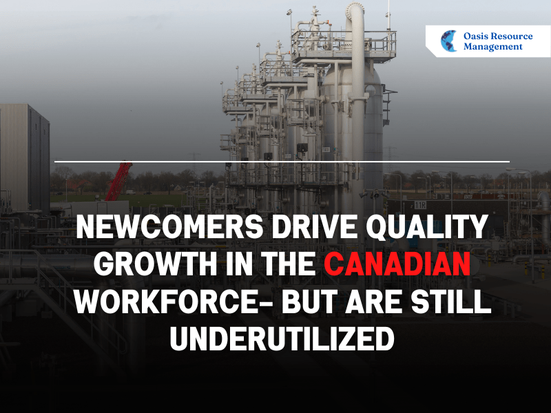 Newcomers Drive Quality Growth in the Canadian Workforce- But Are Still Underutilized