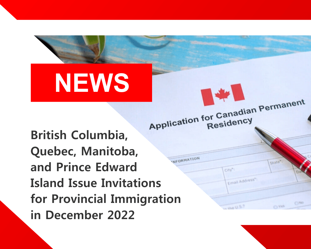 British Columbia, Quebec, Manitoba, and Prince Edward Island Issue Invitations for Provincial Immigration in December 2022