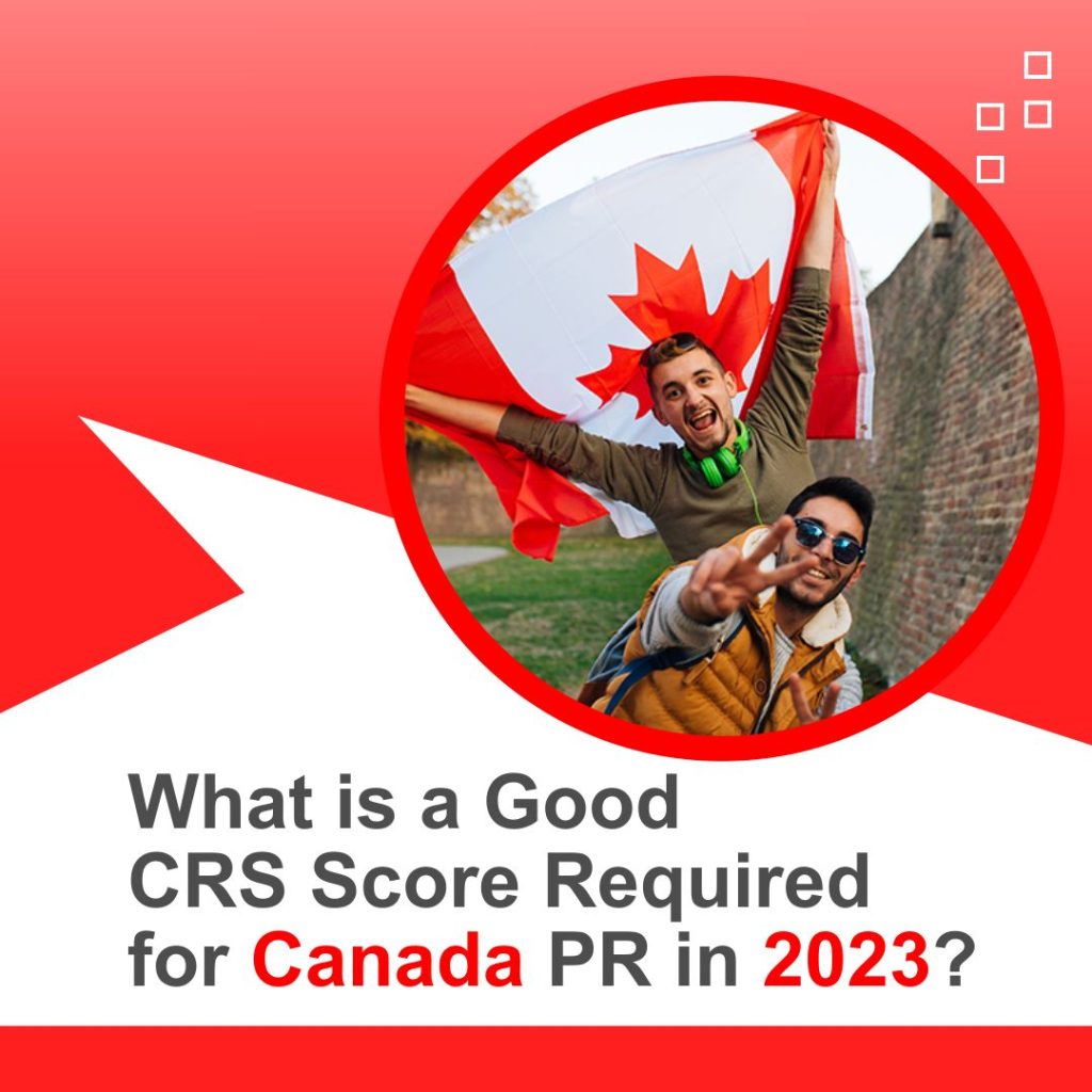 What is a Good CRS Score Required for Canada PR in 2023