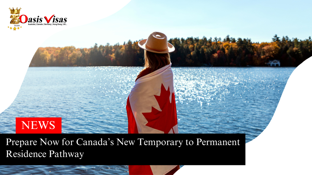Prepare Now for Canada’s New Temporary to Permanent Residence Pathway