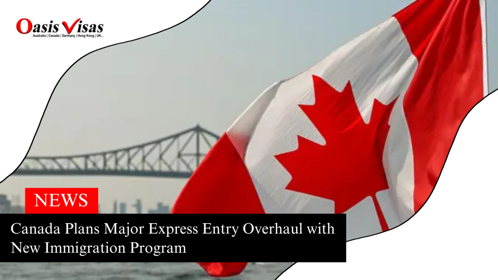 Canada Plans Major Express Entry Overhaul with New Immigration Program